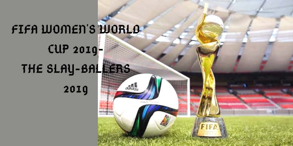 FIFA WOMEN’S WORLD CUP-THE SLAY-BALLERS 2019