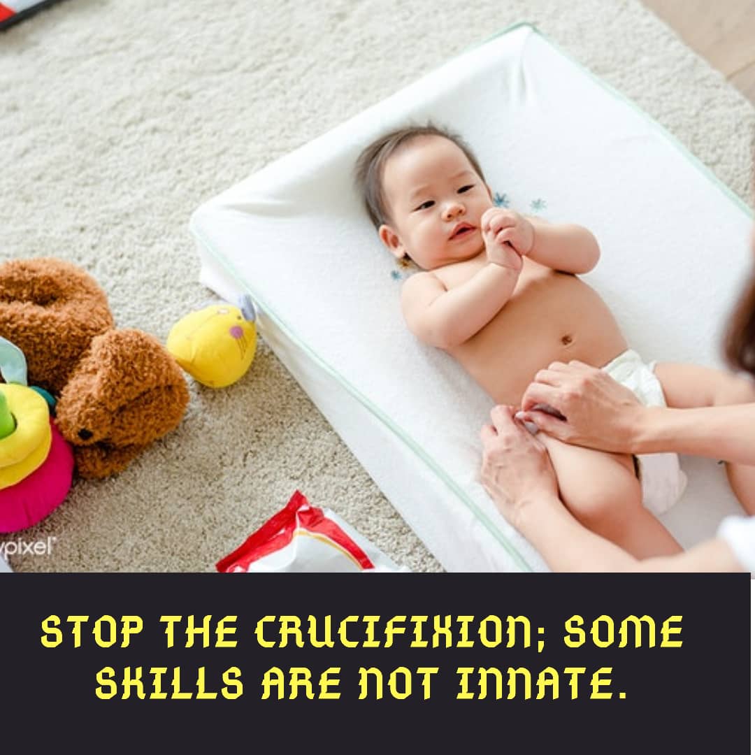 STOP THE CRUCIFIXION; SOME SKILLS ARE NOT INNATE