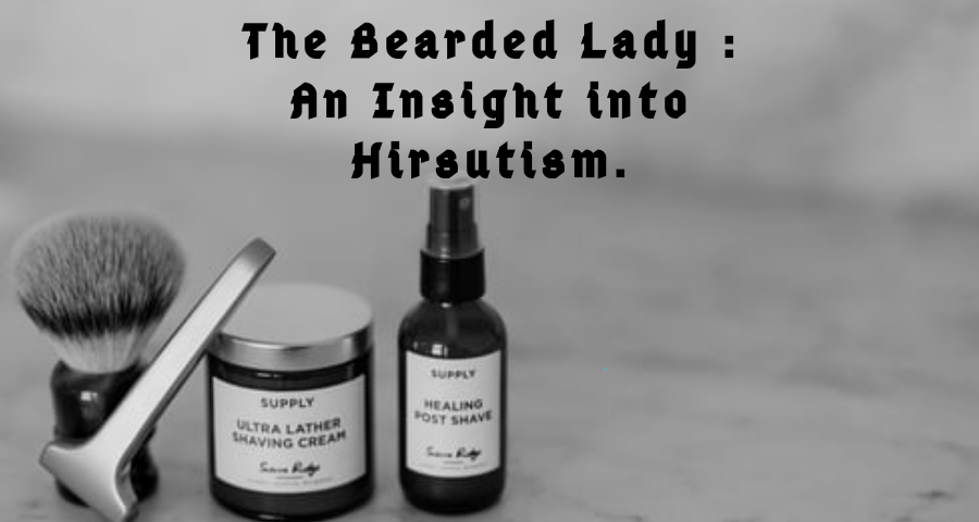 The Bearded Lady; An insight into Hirsutism