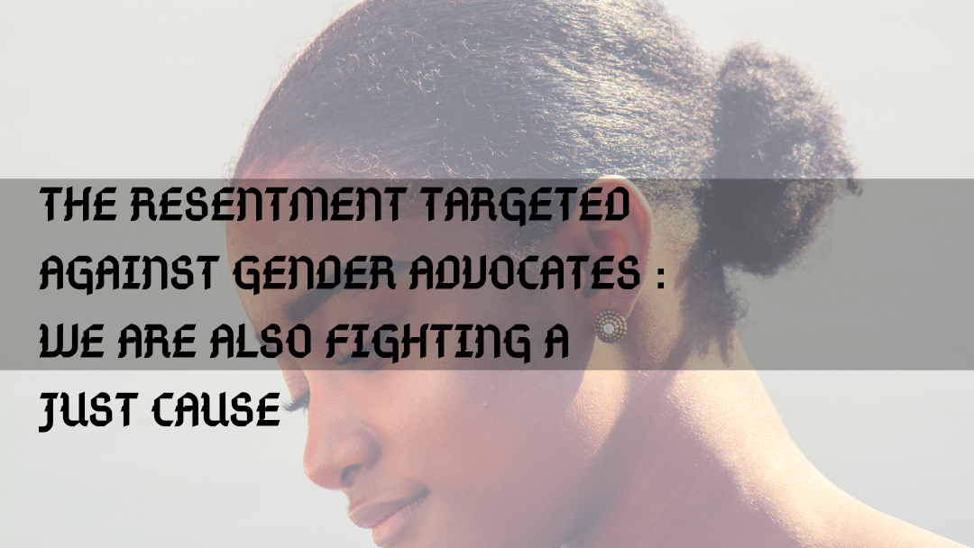 The Resentment targeted against Gender Advocates: We are also fighting a just cause
